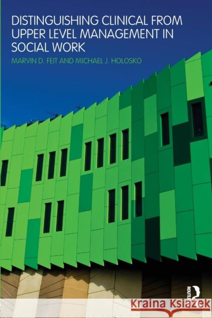 Distinguishing Clinical from Upper Level Management in Social Work Marvin D. Feit Michael J. Holosko  9780789025395 Taylor & Francis