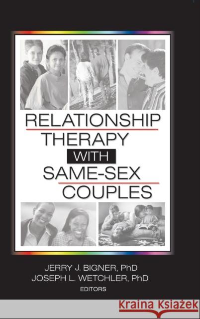 Relationship Therapy with Same-Sex Couples Jerry J. Bigner Joseph L. Wetchler 9780789025548