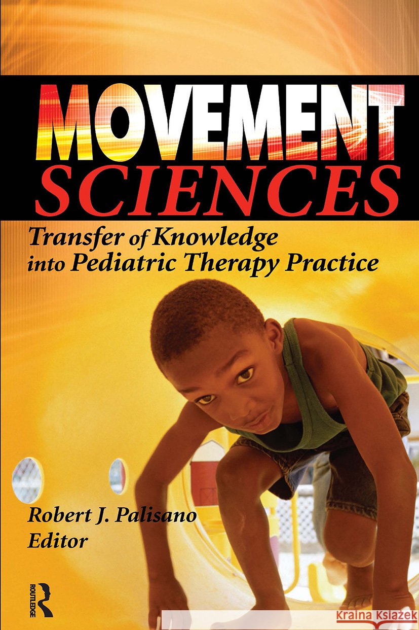 Movement Sciences : Transfer of Knowledge into Pediatric Therapy Practice Robert J. Palisano Robert J. Palisano 9780789025609 Haworth Press