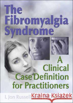 The Fibromyalgia Syndrome : A Clinical Case Definition for Practitioners I. Jon Russell I. Jon Russell I. Jon Russell 9780789025746 Haworth Press