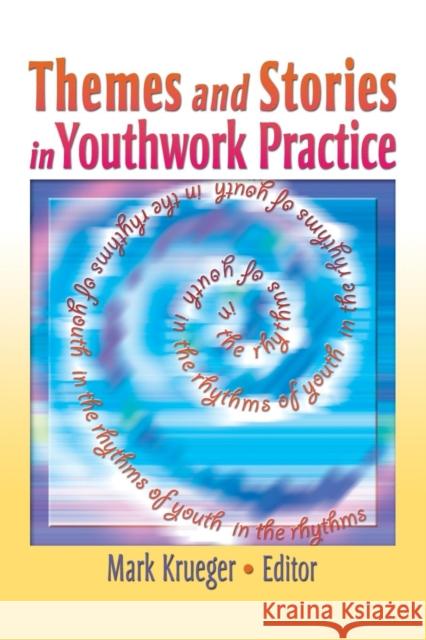 Themes and Stories in Youthwork Practice: Themes and Stories in Youthwork Practice Has Been Co-Published Simultaneously as Child & Youth Services, Vol Krueger, Mark 9780789025821