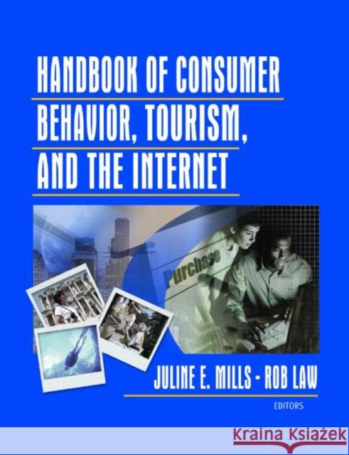 Handbook of Consumer Behavior, Tourism, and the Internet Juline E. Mills 9780789025999 Haworth Hospitality Press