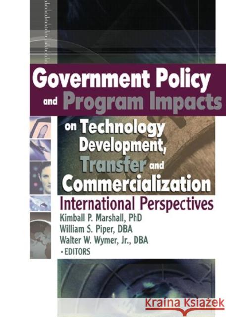 Government Policy and Program Impacts on Technology Development, Transfer, and Commercialization: International Perspectives Marshall, Kimball 9780789026064 Haworth Press