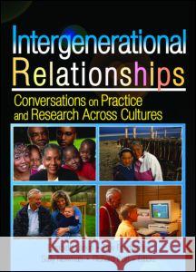 Intergenerational Relationships: Conversations on Practice and Research Across Cultures Elizabeth Larkin Dov Friedlander Sally Newman 9780789026255