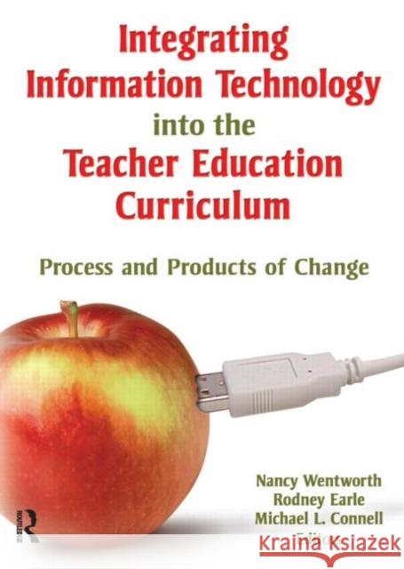 Integrating Information Technology Into the Teacher Education Curriculum: Process and Products of Change Wentworth, Nancy 9780789026286