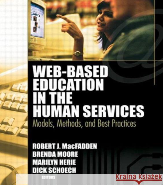 Web-Based Education in the Human Services: Models, Methods, and Best Practices Schoech, Richard 9780789026293 Routledge