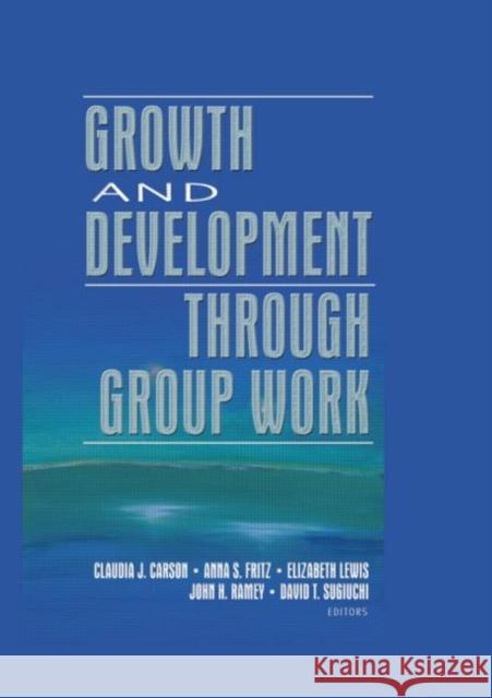 Growth and Development Through Group Work Claudia J. Carson Anna S. Fritz Elizabeth Lewis 9780789026392 Haworth Press