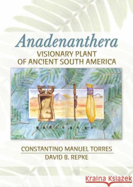 Anadenanthera: Visionary Plant of Ancient South America Torres, Constantino M. 9780789026415 Haworth Herbal Press