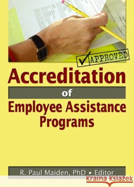 Accreditation of Employee Assistance Programs R. Paul Maiden R. Paul Maiden 9780789026446