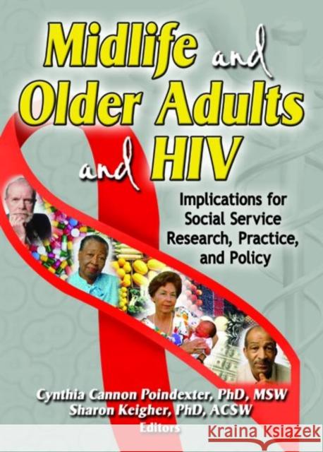 Midlife and Older Adults and HIV : Implications for Social Service Research, Practice, and Policy Cynthia Cannon Poindexter Sharon Marie Keigher 9780789026453 Haworth Press
