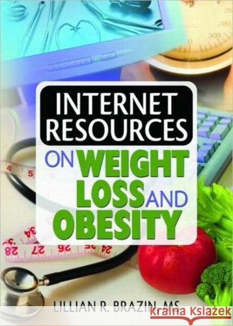 Internet Resources on Weight Loss and Obesity Lillian R. Brazin 9780789026491 Haworth Information Press
