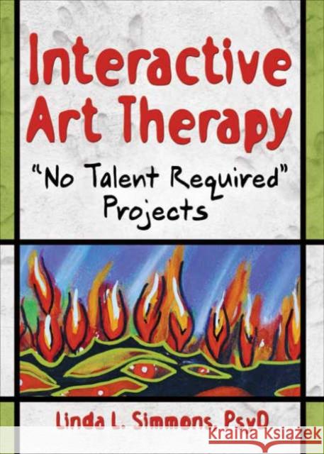 Interactive Art Therapy: No Talent Required Projects Simmons, Linda L. 9780789026545 Haworth Reference Press