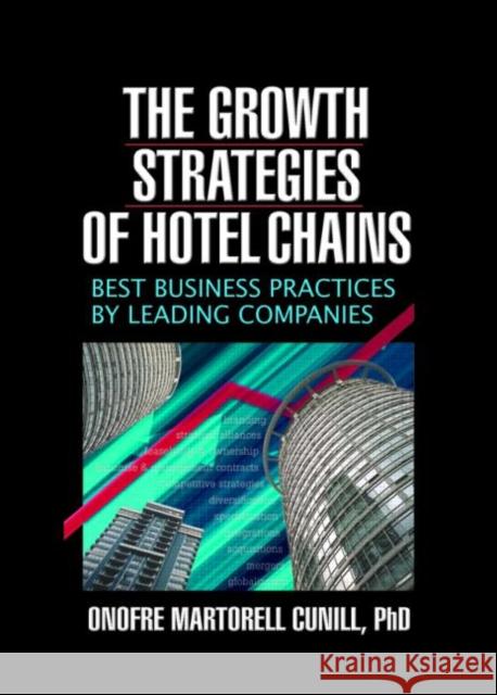The Growth Strategies of Hotel Chains: Best Business Practices by Leading Companies Chon, Kaye Sung 9780789026637