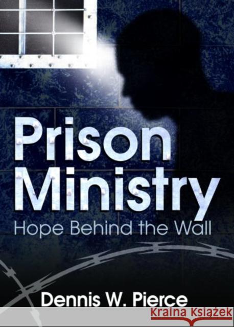 Prison Ministry: Hope Behind the Wall Pierce, Dennis W. 9780789026682 Haworth Pastoral Press