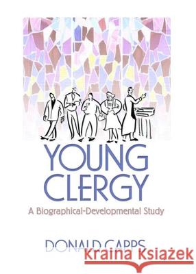 Young Clergy: A Biographical-Developmental Study Donald Capps 9780789026699 Haworth Pastoral Press