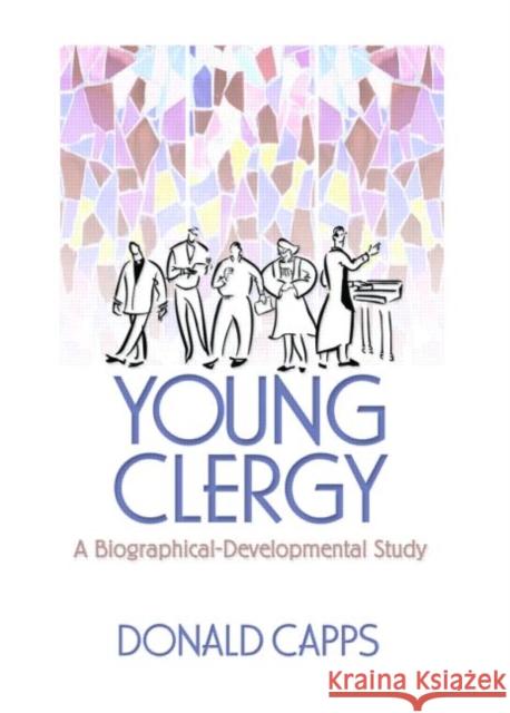Young Clergy: A Biographical-Developmental Study Capps, Donald 9780789026705 Haworth Pastoral Press
