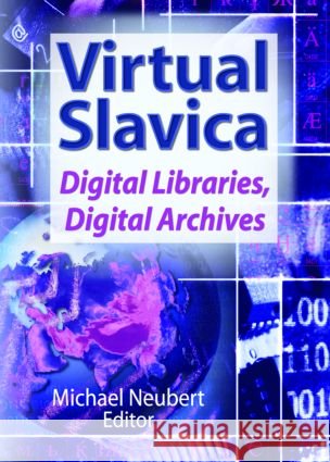 Virtual Slavica : Digital Libraries, Digital Archives Michael Neubert   9780789026859 Haworth Press Inc