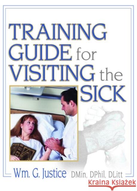 Training Guide for Visiting the Sick : More Than a Social Call William G. Justice 9780789027030