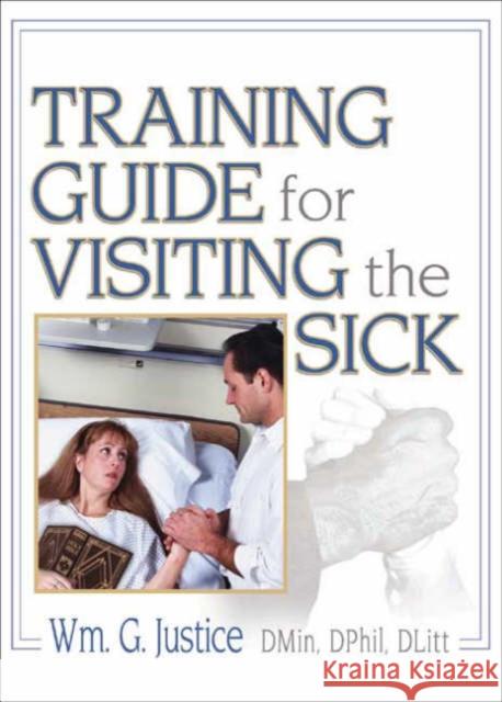 Training Guide for Visiting the Sick : More Than a Social Call William G. Justice 9780789027047