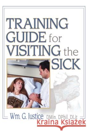 Training Guide for Visiting the Sick : More Than a Social Call William G. Justice 9780789027047