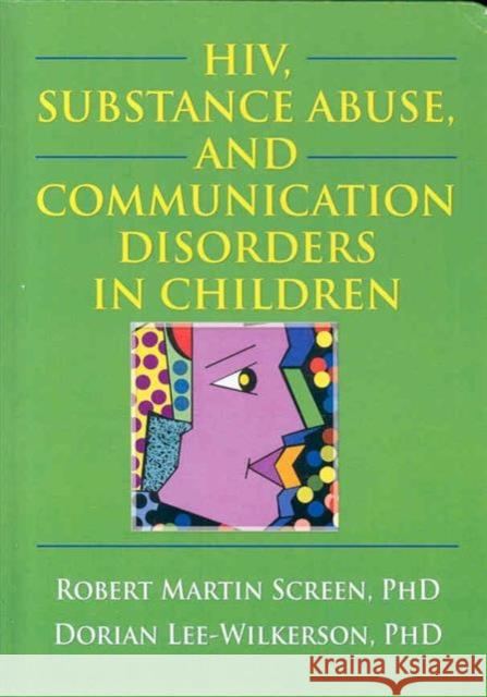 HIV, Substance Abuse, and Communication Disorders in Children Robert Martin Screen Dorian Lee-Wilkerson 9780789027115