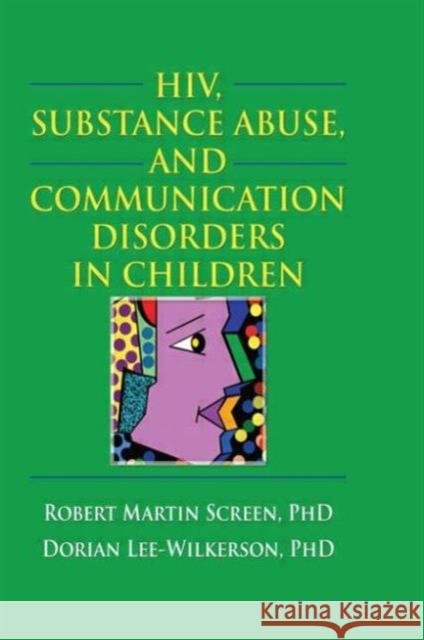 HIV, Substance Abuse, and Communication Disorders in Children Robert Martin Screen Dorian Lee-Wilkerson 9780789027122 Haworth Press