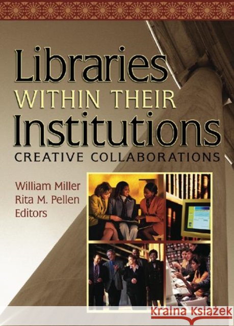 Libraries Within Their Institutions : Creative Collaborations William Miller Rita M. Pellen 9780789027191