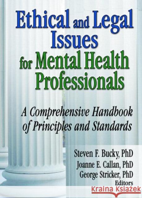 Ethical and Legal Issues for Mental Health Professionals: A Comprehensive Handbook of Principles and Standards Bucky, Steven F. 9780789027306 Haworth Press