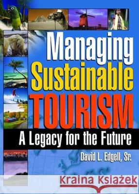 Managing Sustainable Tourism: A Legacy for the Future David L., Sr. Edgell 9780789027702 Haworth Press