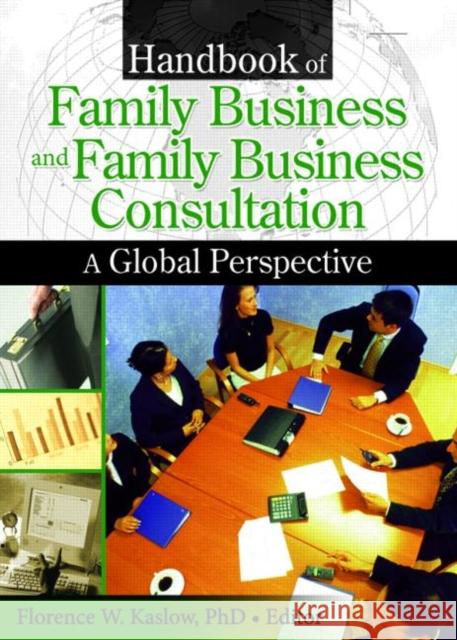 Handbook of Family Business and Family Business Consultation: A Global Perspective Kaslow, Florence 9780789027764