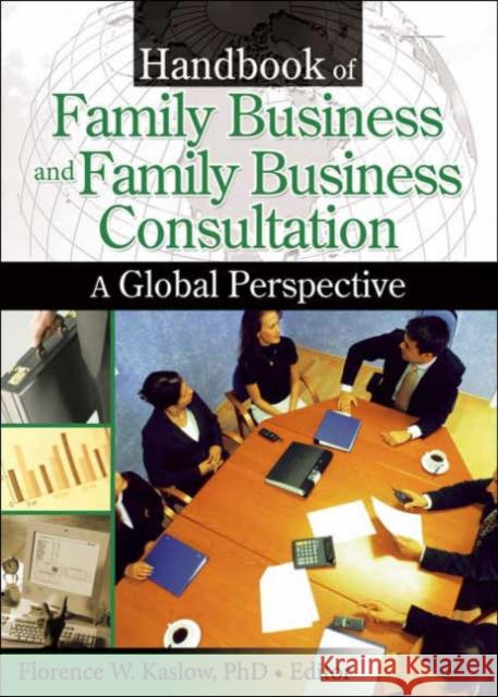 Handbook of Family Business and Family Business Consultation: A Global Perspective Kaslow, Florence 9780789027771 International Business Press