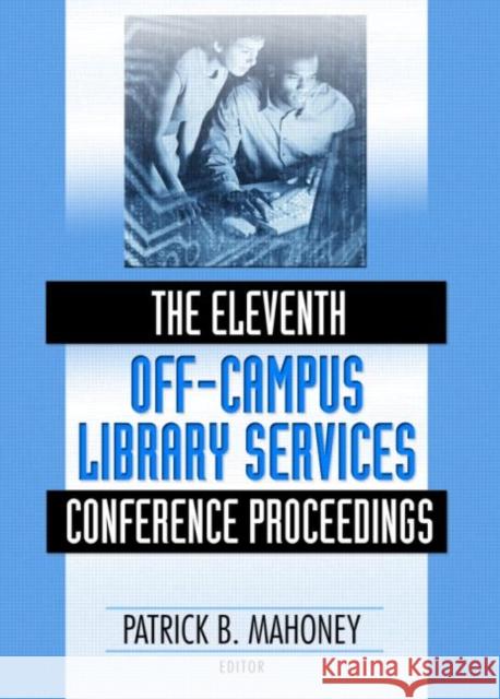 The Eleventh Off-Campus Library Services Conference Proceedings Patrick B. Mahoney 9780789027849 Haworth Press