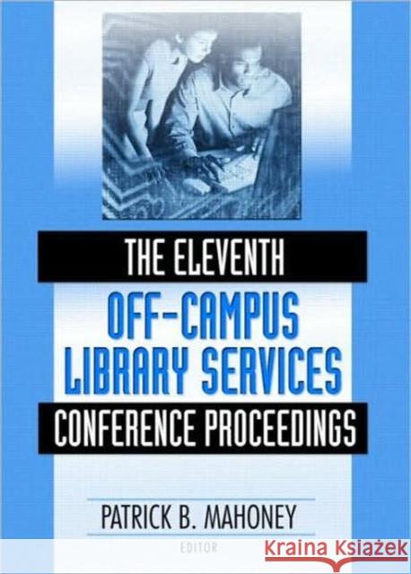 The Eleventh Off-Campus Library Services Conference Proceedings Patrick B. Mahoney 9780789027856 Haworth Press