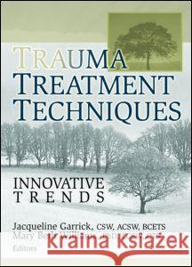 Trauma Treatment Techniques: Innovative Trends Jacqueline Garrick Mary Beth Williams 9780789028433