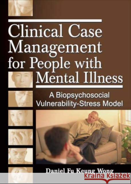 Clinical Case Management for People with Mental Illness : A Biopsychosocial Vulnerability-Stress Model Daniel Fu Keung Wong Daneil Fu Keung Wong Andrew Weissman 9780789028549 Routledge