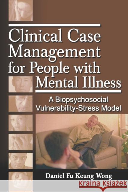 Clinical Case Management for People with Mental Illness: A Biopsychosocial Vulnerability-Stress Model Wong, Daniel Fu Keung 9780789028556 Haworth Press