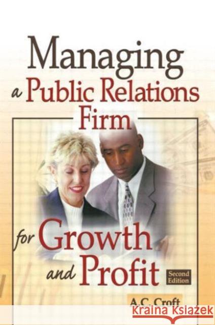 Managing a Public Relations Firm for Growth and Profit Croft, Alvin C. 9780789028655 Haworth Press