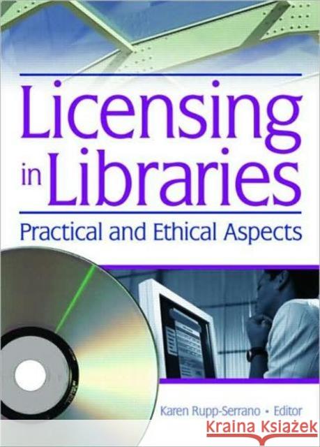 Licensing in Libraries: Practical and Ethical Aspects Rupp-Serrano, Karen 9780789028785 Routledge