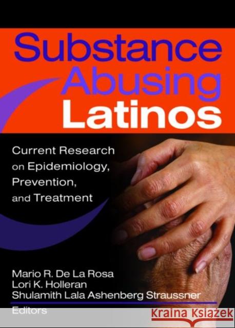 Substance Abusing Latinos: Current Research on Epidemiology, Prevention, and Treatment Mario D Lori K. Holleran Shulamith Lala Ashenberg Straussner 9780789028822 Haworth Social Work