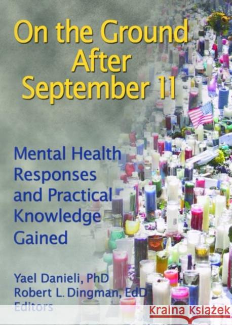 On the Ground After September 11: Mental Health Responses and Practical Knowledge Gained Danieli, Yael 9780789029072 Haworth Maltreatment and Trauma Press