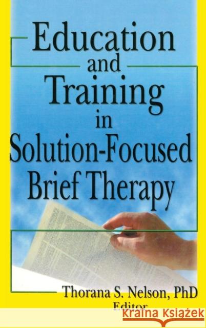 Education and Training in Solution-Focused Brief Therapy Thorana S. Nelson 9780789029270 Haworth Press