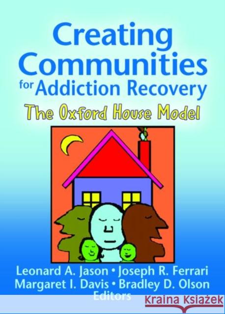 Creating Communities for Addiction Recovery: The Oxford House Model Jason, Leonard A. 9780789029294 Haworth Press