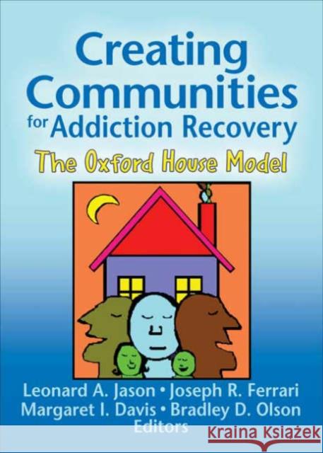 Creating Communities for Addiction Recovery: The Oxford House Model Jason, Leonard A. 9780789029300 Haworth Press