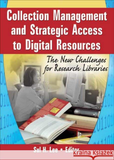 Collection Management and Strategic Access to Digital Resources : The New Challenges for Research Libraries Sul H. Lee 9780789029362 Haworth Information Press