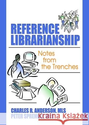 Reference Librarianship: Notes from the Trenches Charles R. Anderson Peter Sprenkle 9780789029478 Haworth Information Press