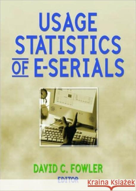 Usage Statistics of E-Serials David C. Fowler 9780789029881 Haworth Information Press