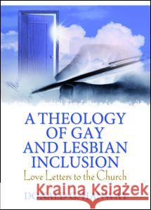 A Theology of Gay and Lesbian Inclusion: Love Letters to the Church D. G. Hanway Donald G. Hanway 9780789029980 Routledge