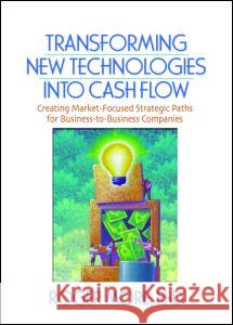 Transforming New Technologies Into Cash Flow: Creating Market-Focused Strategic Paths for Business-To-Business Companies Roger More 9780789030207 Best Business Books