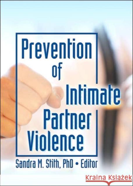 Prevention of Intimate Partner Violence Sandra M. Stith 9780789030320 Haworth Maltreatment and Trauma Press