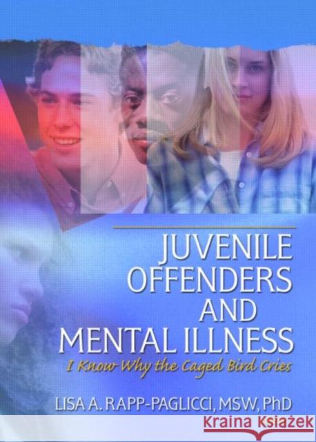 Juvenile Offenders and Mental Illness: I Know Why the Caged Bird Cries Rapp-Paglicci, Lisa A. 9780789030368 Haworth Social Work